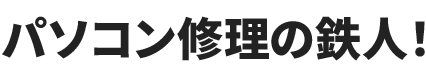 パソコン修理の鉄人！（達人）